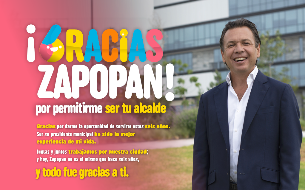 ¡Gracias Zapopan! por permitirme ser tu alcalde. Gracias por darme la oportunidad de servirte estos seis años. Ser su presidente municipal ha sido la mejor experiencia de mi vida.